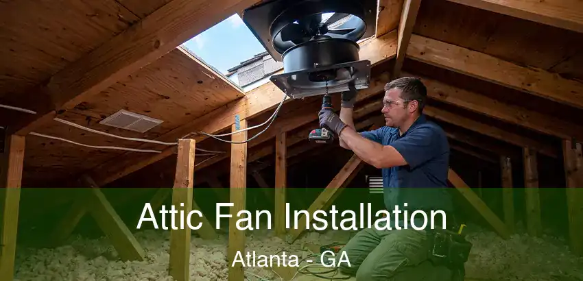 Attic Fan Installation Atlanta - GA