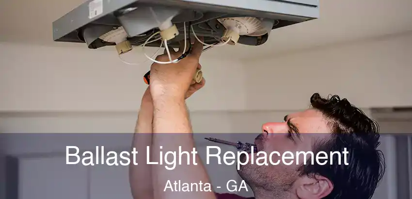 Ballast Light Replacement Atlanta - GA