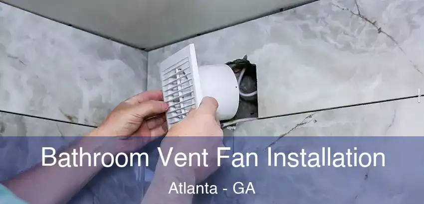 Bathroom Vent Fan Installation Atlanta - GA