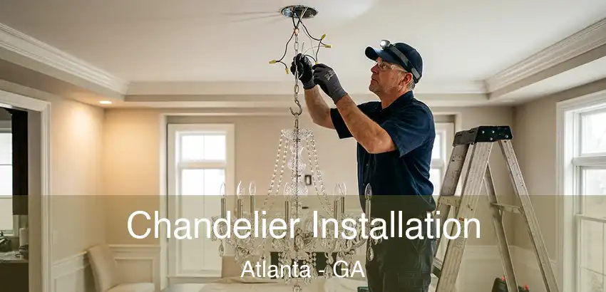 Chandelier Installation Atlanta - GA